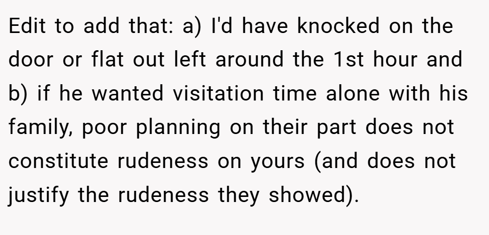 Edit to add that: a) I'd have knocked on the door or flat out left around the 1st hour and b) if he wanted visitation time alone with his family, poor planning on their part does not constitute rudeness on yours (and does not justify the rudeness they showed).