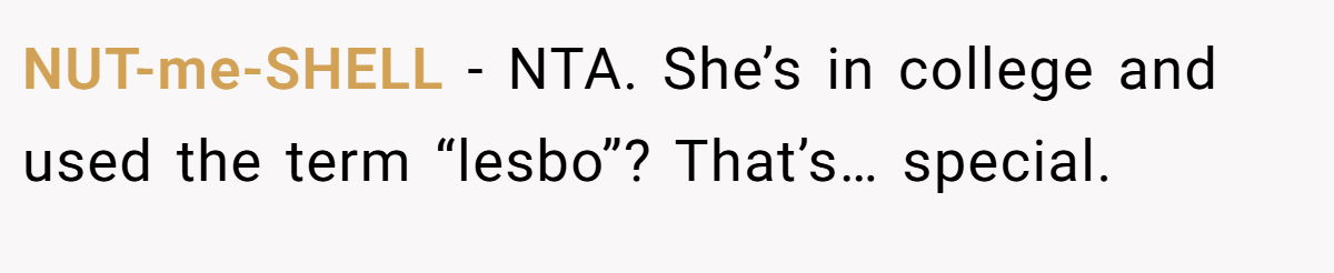 NUT-me-SHELL − NTA. She’s in college and used the term “lesbo”? That’s… special.