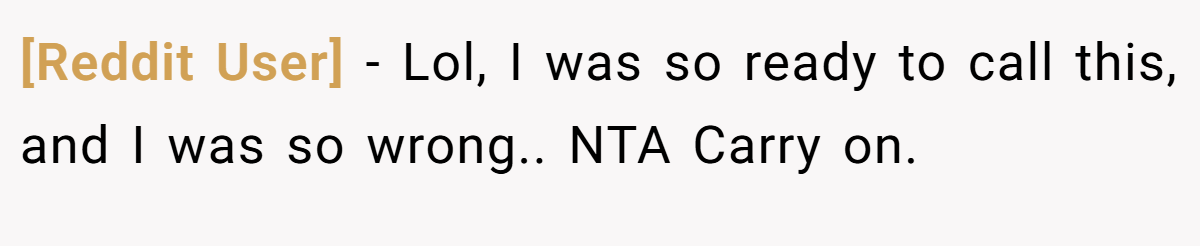 [Reddit User] − Lol, I was so ready to call this, and I was so wrong.. NTA Carry on.