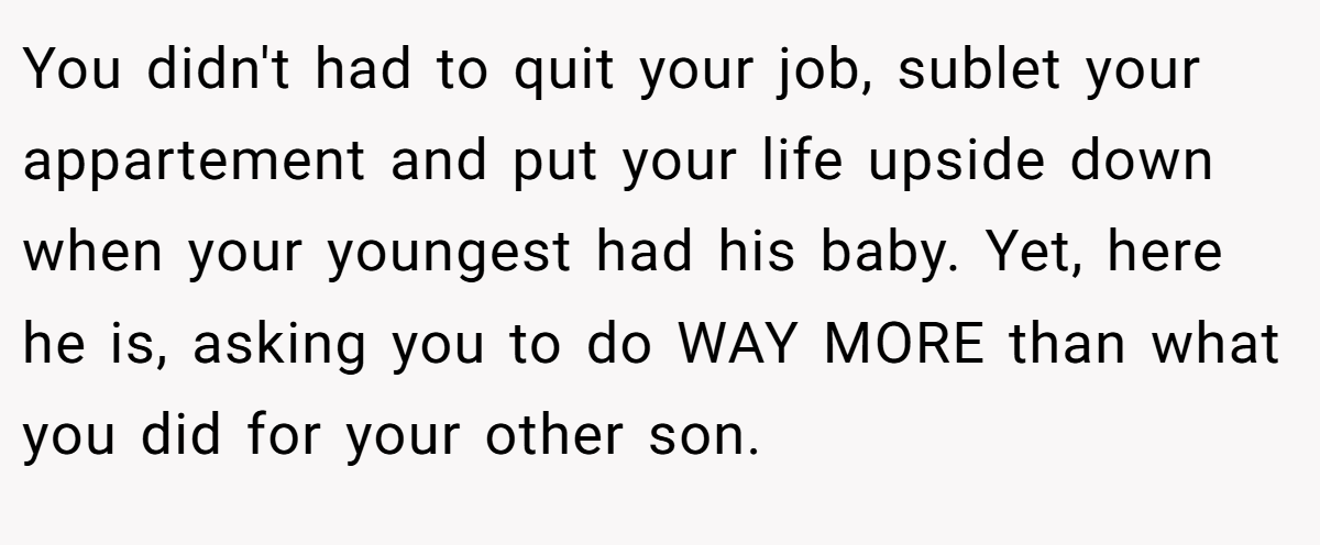 You didn't had to quit your job, sublet your appartement and put your life upside down when your youngest had his baby. Yet, here he is, asking you to do WAY MORE than what you did for your other son.