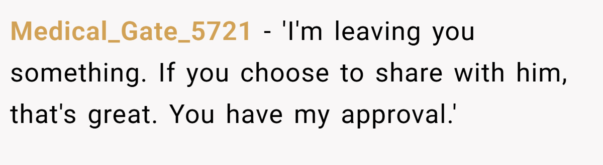 Medical_Gate_5721 - 'I'm leaving you something. If you choose to share with him, that's great. You have my approval.'