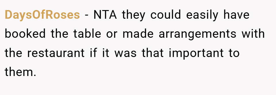 DaysOfRoses − NTA they could easily have booked the table or made arrangements with the restaurant if it was that important to them.