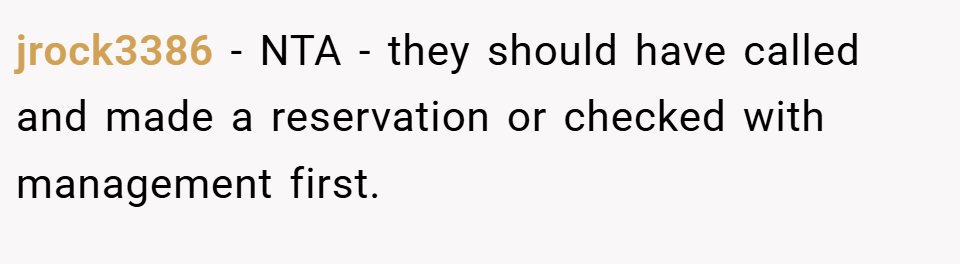 jrock3386 − NTA - they should have called and made a reservation or checked with management first.