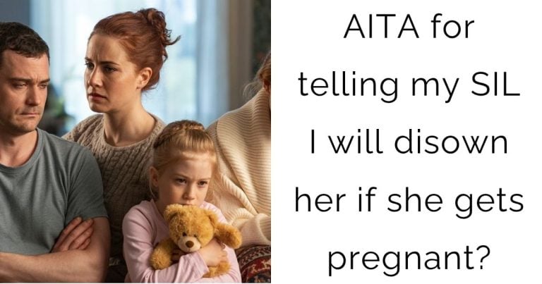 AITA for telling my SIL I will disown her if she gets pregnant?
