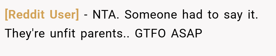 [Reddit User] − NTA. Someone had to say it. They're unfit parents.. GTFO ASAP