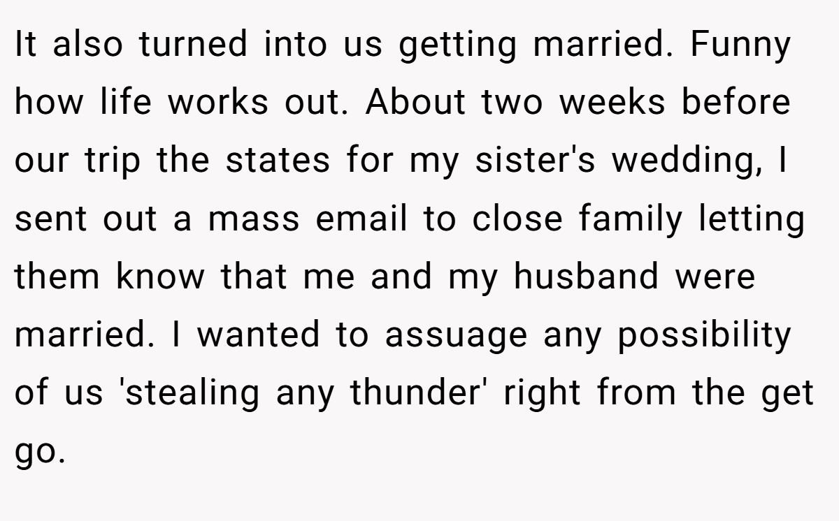 It also turned into us getting married. Funny how life works out. About two weeks before our trip the states for my sister's wedding, I sent out a mass email to close family letting them know that me and my husband were married. I wanted to assuage any possibility of us 'stealing any thunder' right from the get go.
