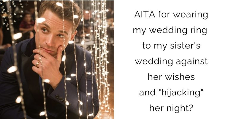 AITA for wearing my wedding ring to my sister’s wedding against her wishes and “hijacking” her night?