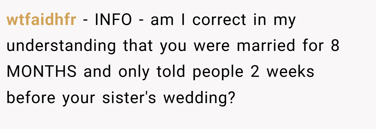 wtfaidhfr - INFO - am I correct in my understanding that you were married for 8 MONTHS and only told people 2 weeks before your sister's wedding?