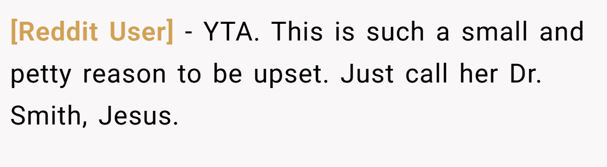 [Reddit User] - YTA. This is such a small and petty reason to be upset. Just call her Dr. Smith, Jesus.