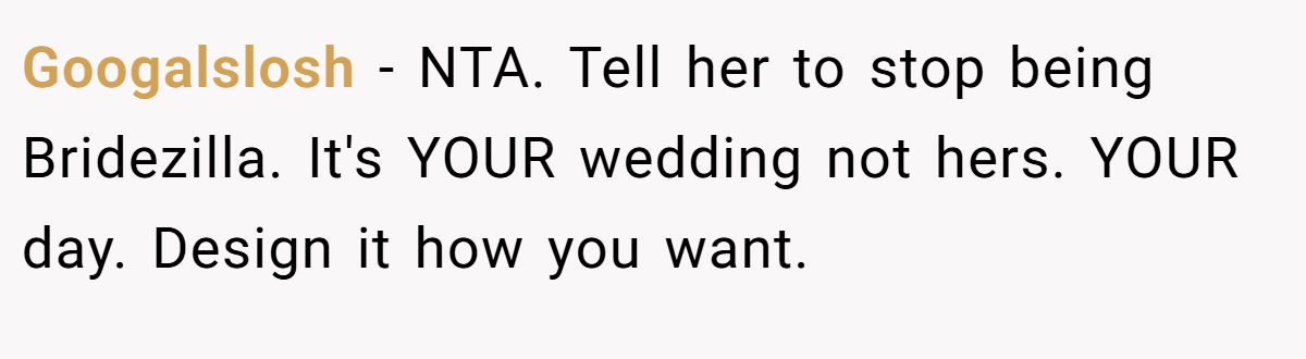 Googalslosh − NTA. Tell her to stop being Bridezilla. It's YOUR wedding not hers. YOUR day. Design it how you want.