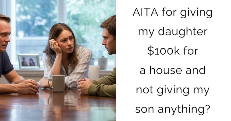 AITA for giving my daughter $100k for a house and not giving my son anything?