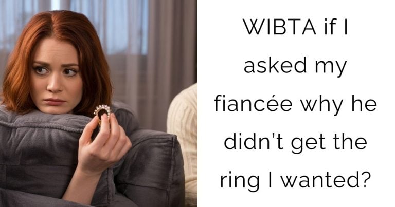 WIBTA if I asked my fiancée why he didn’t get the ring I wanted?