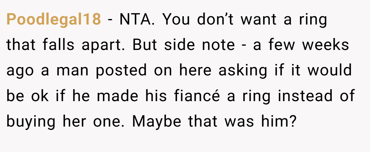 Poodlegal18 − NTA. You don’t want a ring that falls apart. But side note - a few weeks ago a man posted on here asking if it would be ok if he made his fiancé a ring instead of buying her one. Maybe that was him?