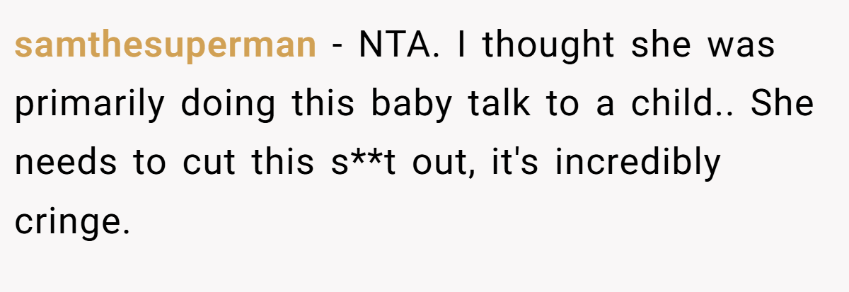 samthesuperman − NTA. I thought she was primarily doing this baby talk to a child.. She needs to cut this s**t out, it's incredibly cringe.