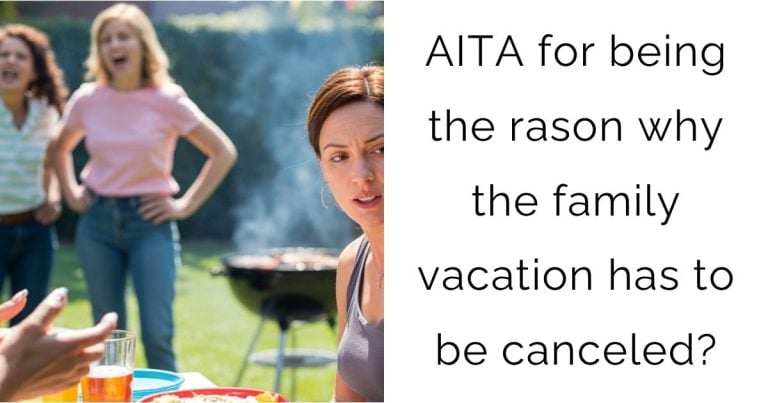 AITA for being the rason why the family vacation has to be canceled?