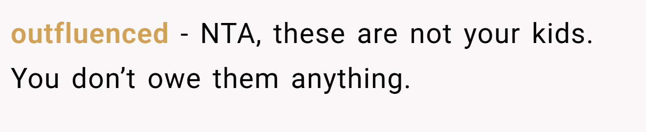 outfluenced - NTA, these are not your kids. You don’t owe them anything.