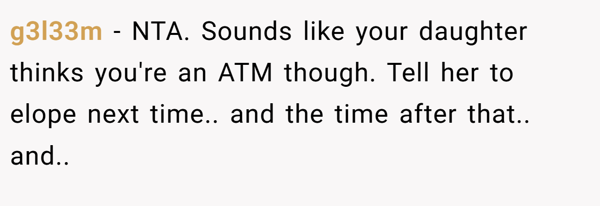 g3l33m − NTA. Sounds like your daughter thinks you're an ATM though. Tell her to elope next time.. and the time after that.. and..