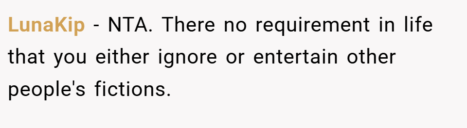 LunaKip − NTA. There no requirement in life that you either ignore or entertain other people's fictions.