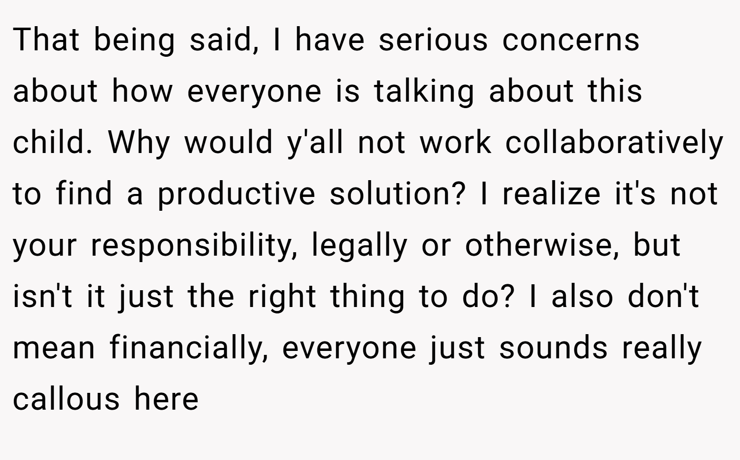 That being said, I have serious concerns about how everyone is talking about this child. Why would y'all not work collaboratively to find a productive solution? I realize it's not your responsibility, legally or otherwise, but isn't it just the right thing to do? I also don't mean financially, everyone just sounds really callous here