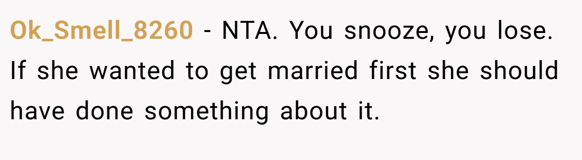 Ok_Smell_8260 − NTA. You snooze, you lose. If she wanted to get married first she should have done something about it.
