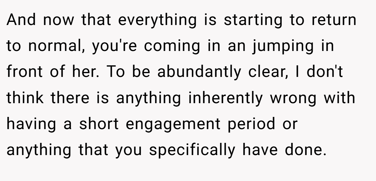 And now that everything is starting to return to normal, you're coming in an jumping in front of her. To be abundantly clear, I don't think there is anything inherently wrong with having a short engagement period or anything that you specifically have done.