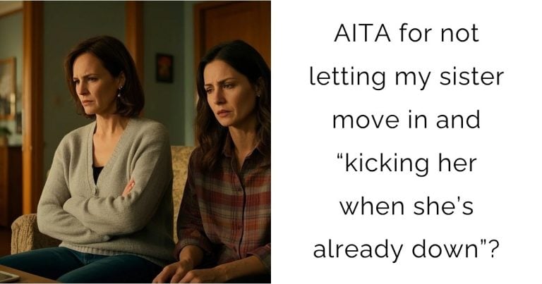 AITA for not letting my sister move in and “kicking her when she’s already down”?