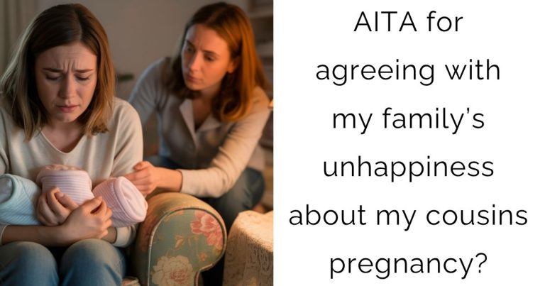 AITA for agreeing with my family’s unhappiness about my cousins pregnancy?