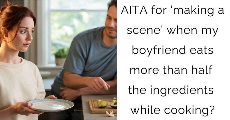 AITA for ‘making a scene’ when my boyfriend eats more than half the ingredients while cooking?