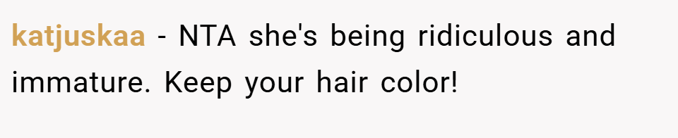 katjuskaa − NTA she's being ridiculous and immature. Keep your hair color!