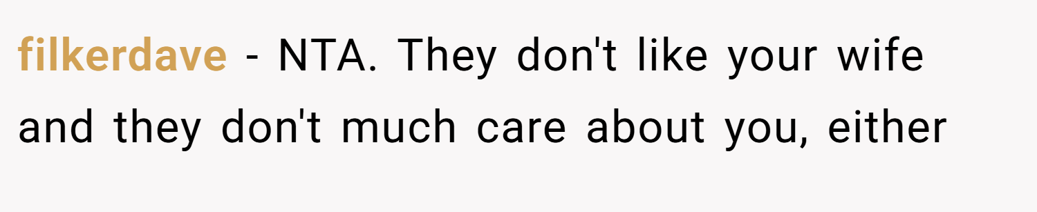 filkerdave − NTA. They don't like your wife and they don't much care about you, either