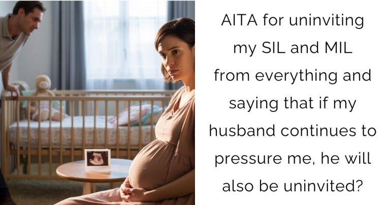 AITA for uninviting my SIL and MIL from everything and saying that if my husband continues to pressure me, he will also be uninvited?