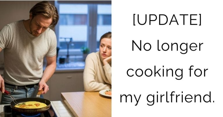 [UPDATE] No longer cooking for my girlfriend.
