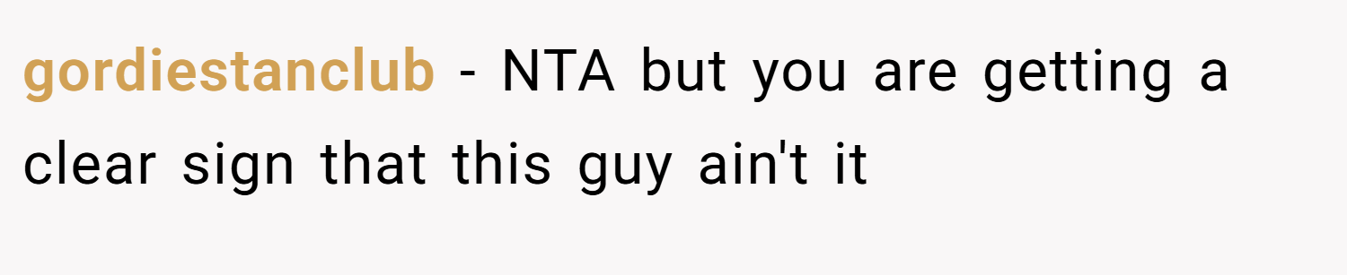 gordiestanclub − NTA but you are getting a clear sign that this guy ain't it