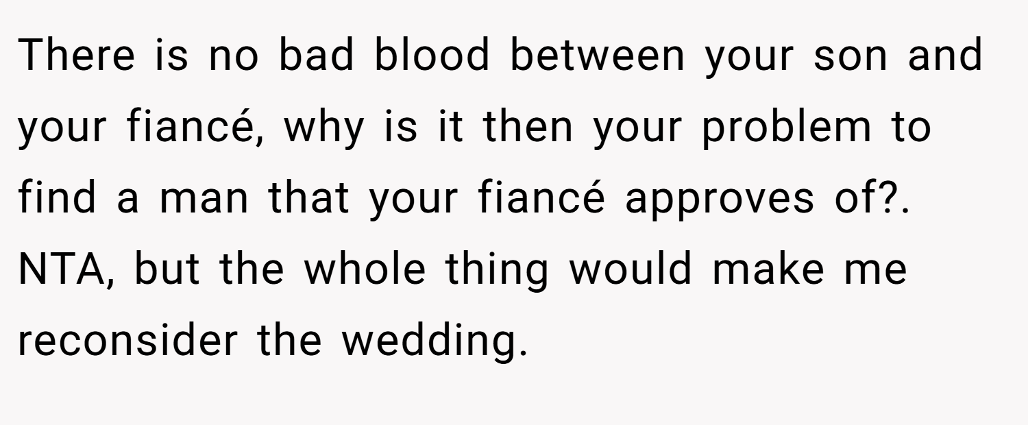 There is no bad blood between your son and your fiancé, why is it then your problem to find a man that your fiancé approves of?. NTA, but the whole thing would make me reconsider the wedding.