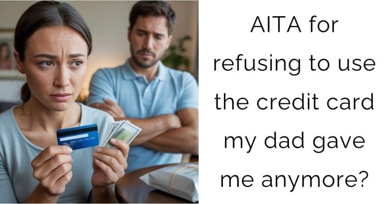 AITA for refusing to use the credit card my dad gave me anymore?