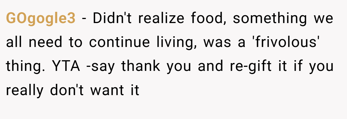 GOgogle3 − Didn't realize food, something we all need to continue living, was a 'frivolous' thing. YTA -say thank you and re-gift it if you really don't want it