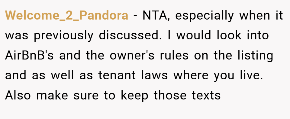 Welcome_2_Pandora − NTA, especially when it was previously discussed. I would look into AirBnB's and the owner's rules on the listing and as well as tenant laws where you live. Also make sure to keep those texts
