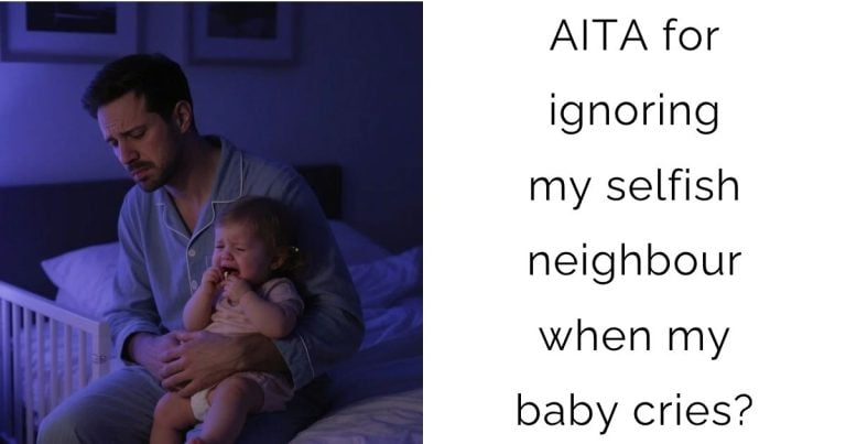 AITA for ignoring my selfish neighbour when my baby cries?