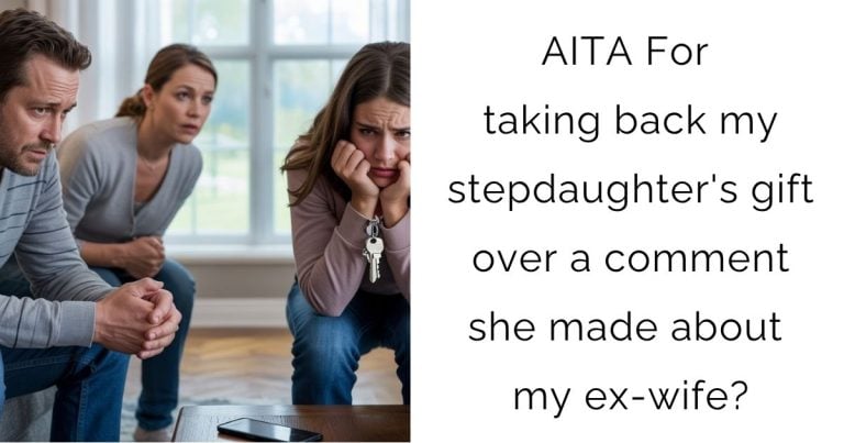AITA For taking back my stepdaughter’s gift over a comment she made about my ex-wife?