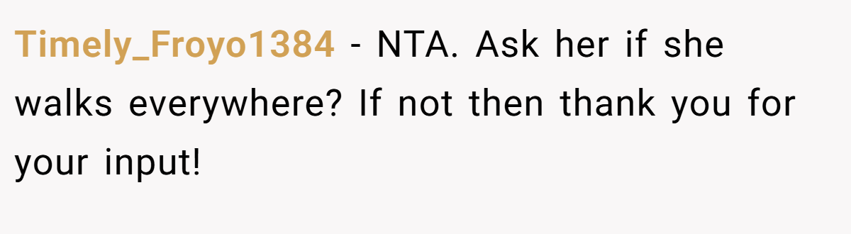 Timely_Froyo1384 − NTA. Ask her if she walks everywhere? If not then thank you for your input!