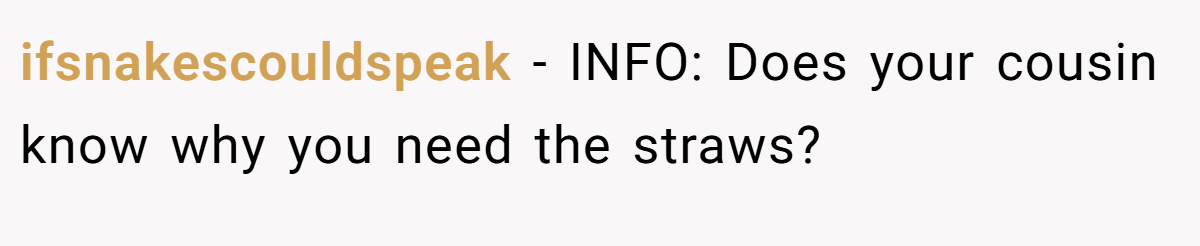 ifsnakescouldspeak − INFO: Does your cousin know why you need the straws?