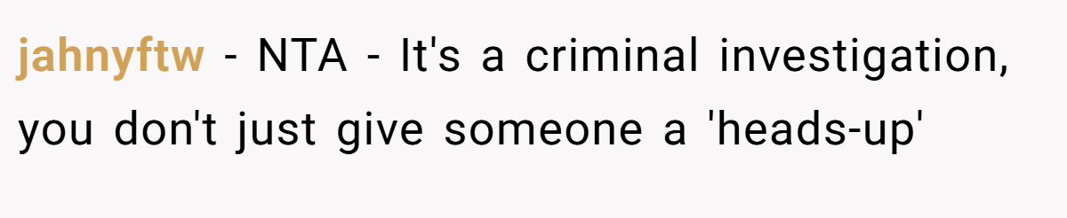 jahnyftw − NTA - It's a criminal investigation, you don't just give someone a 'heads-up'