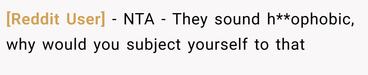 [Reddit User] − NTA - They sound h**ophobic, why would you subject yourself to that