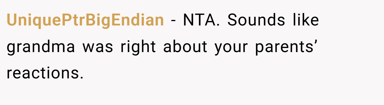 UniquePtrBigEndian - NTA. Sounds like grandma was right about your parents’ reactions.