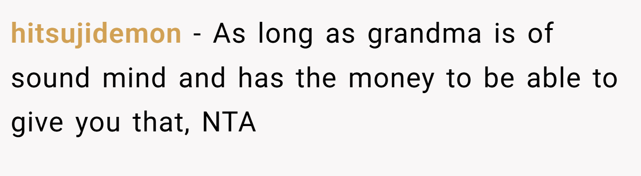hitsujidemon - As long as grandma is of sound mind and has the money to be able to give you that, NTA
