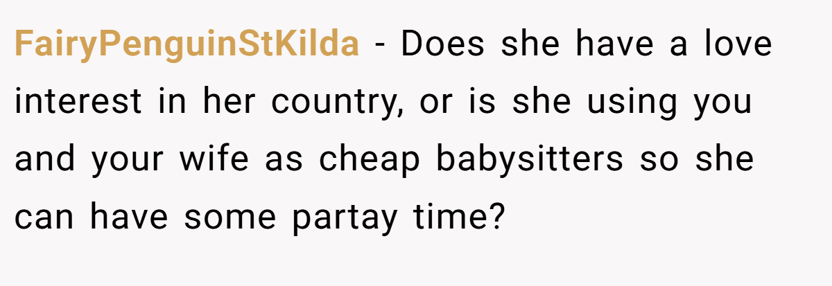 FairyPenguinStKilda − Does she have a love interest in her country, or is she using you and your wife as cheap babysitters so she can have some partay time?