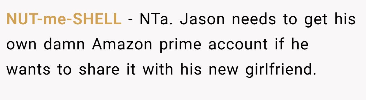 NUT-me-SHELL − NTa. Jason needs to get his own damn Amazon prime account if he wants to share it with his new girlfriend.