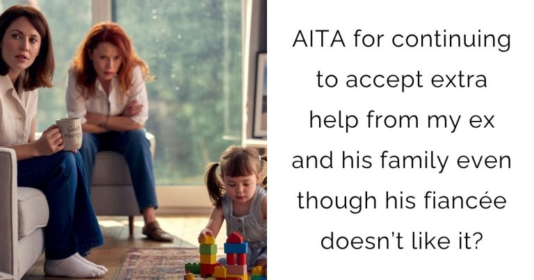 AITA for continuing to accept extra help from my ex and his family even though his fiancée doesn’t like it?