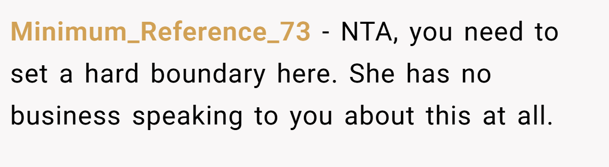 Minimum_Reference_73 − NTA, you need to set a hard boundary here. She has no business speaking to you about this at all.