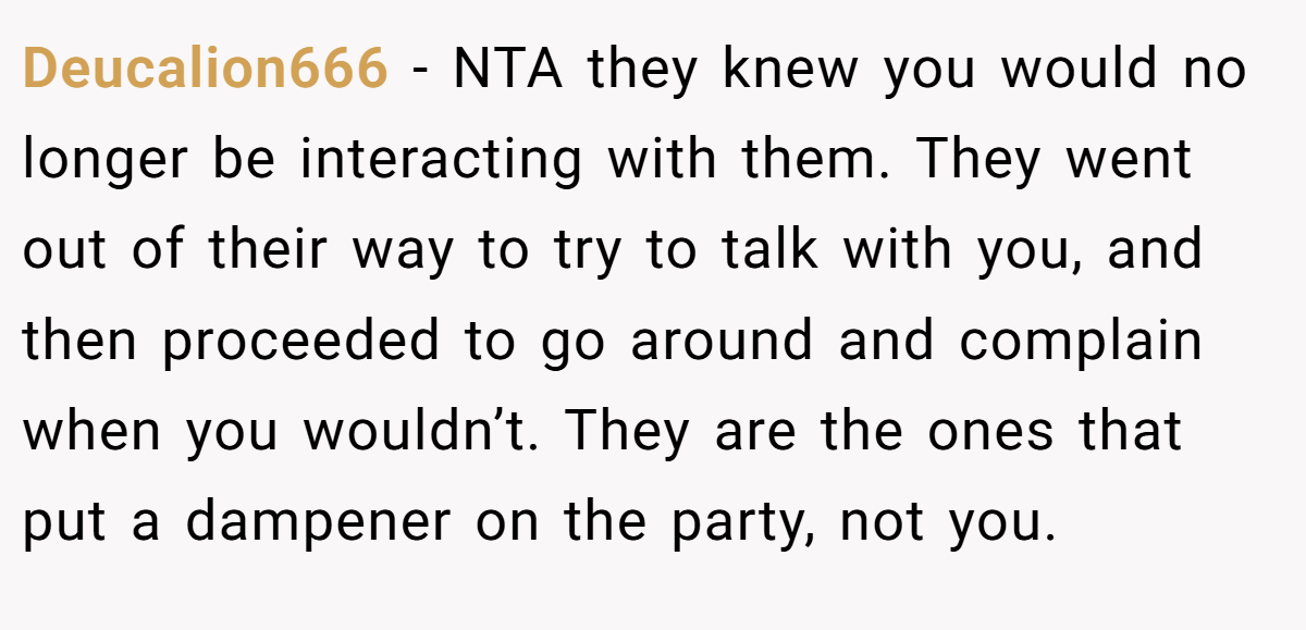 Deucalion666 − NTA they knew you would no longer be interacting with them. They went out of their way to try to talk with you, and then proceeded to go around and complain when you wouldn’t. They are the ones that put a dampener on the party, not you.
